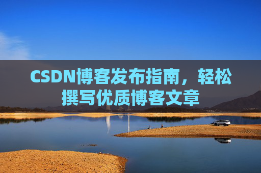 CSDN博客发布指南，轻松撰写优质博客文章